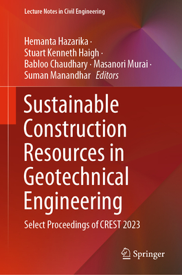 Sustainable Construction Resources in Geotechnical Engineering: Select Proceedings of CREST 2023 - Hazarika, Hemanta (Editor), and Haigh, Stuart Kenneth (Editor), and Chaudhary, Babloo (Editor)