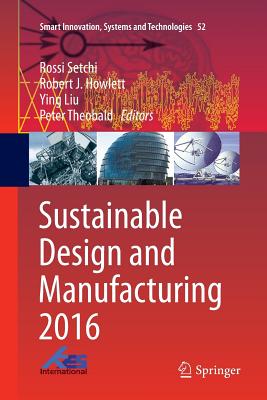 Sustainable Design and Manufacturing 2016 - Setchi, Rossi (Editor), and Howlett, Robert J (Editor), and Liu, Ying (Editor)