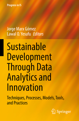 Sustainable Development Through Data Analytics and Innovation: Techniques, Processes, Models, Tools, and Practices - Marx Gmez, Jorge (Editor), and Yesufu, Lawal O. (Editor)