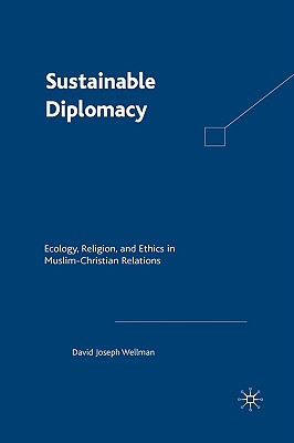 Sustainable Diplomacy: Ecology, Religion, and Ethics in Muslim-Christian Relations - Wellman, D