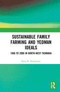 Sustainable Family Farming and Yeoman Ideals: 1860 to 2000 in North-West Tasmania
