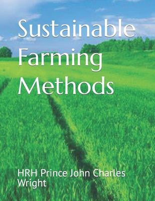 Sustainable Farming Methods - Wright, Hrh Princess Dillys (Introduction by), and Wright, Hrh Princess Lizzy, and Wright, Hrh Prince John Charles