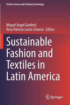 Sustainable Fashion and Textiles in Latin America - Gardetti, Miguel ngel (Editor), and Larios-Francia, Rosa Patricia (Editor)
