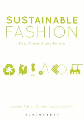 Sustainable Fashion: Past, Present and Future - Farley Gordon, Jennifer, and Hill, Colleen