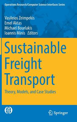 Sustainable Freight Transport: Theory, Models, and Case Studies - Zeimpekis, Vasileios (Editor), and Aktas, Emel (Editor), and Bourlakis, Michael (Editor)