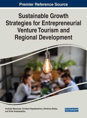 Sustainable Growth Strategies for Entrepreneurial Venture Tourism and Regional Development - Masouras, Andreas (Editor), and Papademetriou, Christos (Editor), and Belias, Dimitrios (Editor)