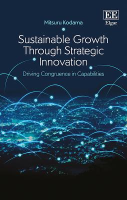 Sustainable Growth Through Strategic Innovation: Driving Congruence in Capabilities - Kodama, Mitsuru