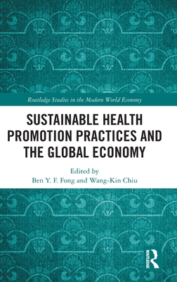 Sustainable Health Promotion Practices and the Global Economy - Fong, Ben Y F (Editor), and Chiu, Wang-Kin (Editor)