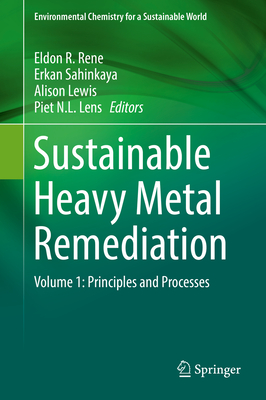 Sustainable Heavy Metal Remediation: Volume 1: Principles and Processes - Rene, Eldon R (Editor), and Sahinkaya, Erkan (Editor), and Lewis, Alison (Editor)