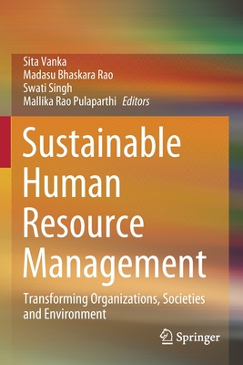 Sustainable Human Resource Management: Transforming Organizations, Societies and Environment - Vanka, Sita (Editor), and Rao, Madasu Bhaskara (Editor), and Singh, Swati (Editor)