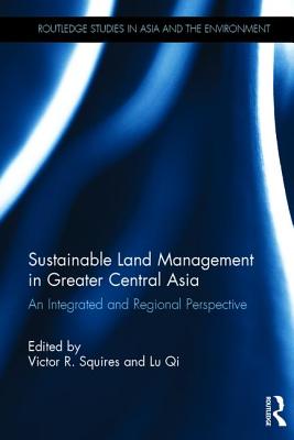 Sustainable Land Management in Greater Central Asia: An Integrated and Regional Perspective - Squires, Victor (Editor), and Qi, Lu (Editor)