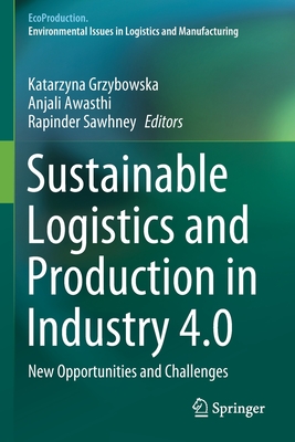 Sustainable Logistics and Production in Industry 4.0: New Opportunities and Challenges - Grzybowska, Katarzyna (Editor), and Awasthi, Anjali (Editor), and Sawhney, Rapinder (Editor)