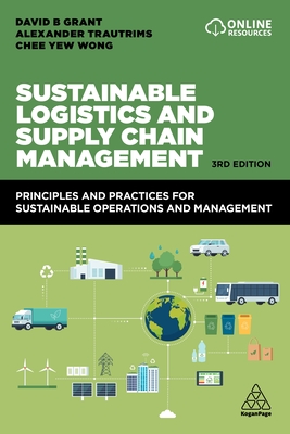 Sustainable Logistics and Supply Chain Management: Principles and Practices for Sustainable Operations and Management - Grant, David B., and Trautrims, Alexander, and Wong, Chee Yew