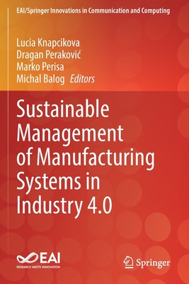 Sustainable Management of Manufacturing Systems in Industry 4.0 - Knapcikova, Lucia (Editor), and Perakovic, Dragan (Editor), and Perisa, Marko (Editor)