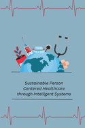 Sustainable Person- Centered Healthcare through Intelligent Systems