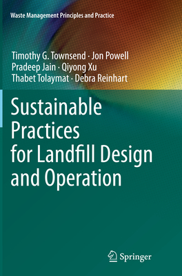 Sustainable Practices for Landfill Design and Operation - Townsend, Timothy G, and Powell, Jon, and Jain, Pradeep