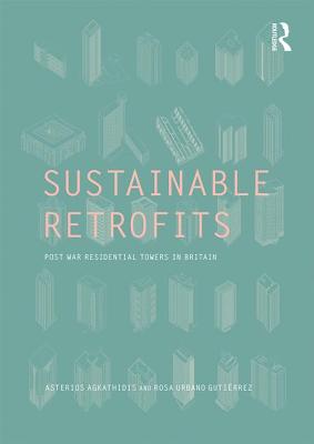 Sustainable Retrofits: Post War Residential Towers in Britain - Agkathidis, Asterios, and Urbano Gutirrez, Rosa