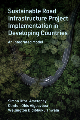 Sustainable Road Infrastructure Project Implementation in Developing Countries: An Integrated Model - Ametepey, Simon Ofori, and Aigbavboa, Clinton Ohis, and Thwala, Wellington Didibhuku