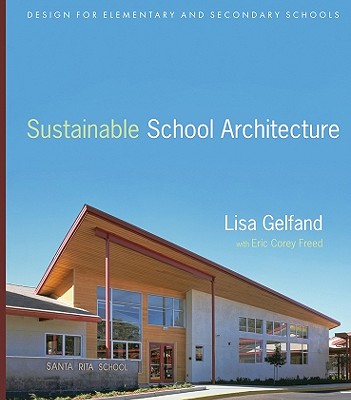 Sustainable School Architecture: Design for Elementary and Secondary Schools - Gelfand, Lisa, and Freed, Eric Corey