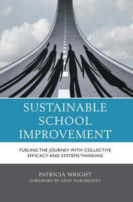 Sustainable School Improvement: Fueling the Journey with Collective Efficacy and Systems Thinking - Wright, Patricia