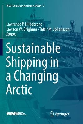 Sustainable Shipping in a Changing Arctic - Hildebrand, Lawrence P (Editor), and Brigham, Lawson W (Editor), and Johansson, Tafsir M (Editor)