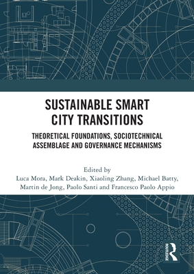 Sustainable Smart City Transitions: Theoretical Foundations, Sociotechnical Assemblage and Governance Mechanisms - Mora, Luca (Editor), and Deakin, Mark (Editor), and Zhang, Xiaoling (Editor)