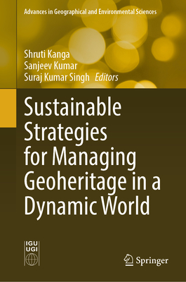 Sustainable Strategies for Managing Geoheritage in a Dynamic World - Kanga, Shruti (Editor), and Kumar, Sanjeev (Editor), and Singh, Suraj Kumar (Editor)