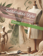 Sustainable Style: A Guide to Eco-Friendly Fashion Choices, Fast Fashion's Impact, and Building a Conscious Wardrobe