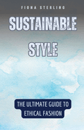 Sustainable Style: The Ultimate Guide to Ethical Fashion