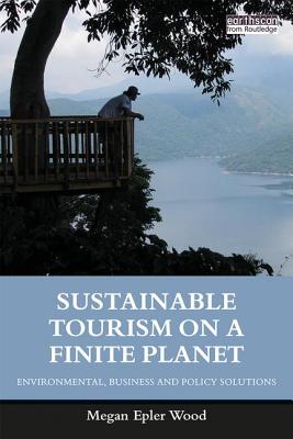 Sustainable Tourism on a Finite Planet: Environmental, Business and Policy Solutions - Epler Wood, Megan