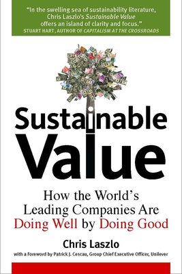 Sustainable Value: How the World's Leading Companies Are Doing Well by Doing Good - Laszlo, Chris