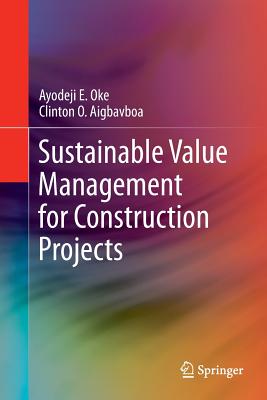 Sustainable Value Management for Construction Projects - Oke, Ayodeji E, and Aigbavboa, Clinton O