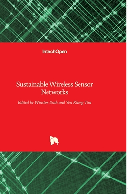 Sustainable Wireless Sensor Networks - Tan, Yen Kheng (Editor), and Seah, Winston (Editor)