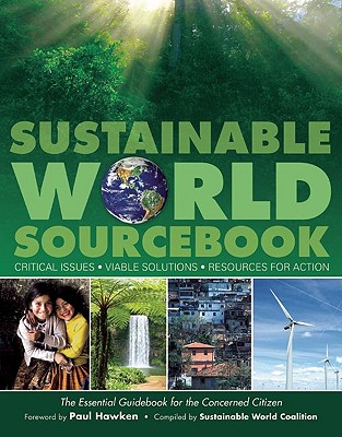 Sustainable World Sourcebook: Critical Issues, Viable Solutions, Resources for Action - Sustainable World Coalition, and Hawken, Paul (Foreword by)