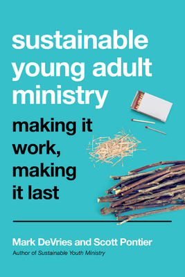Sustainable Young Adult Ministry: Making It Work, Making It Last - DeVries, Mark, and Pontier, Scott