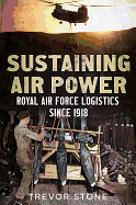 Sustaining Air Power: Royal Air Force Logistics since 1918