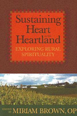 Sustaining Heart in the Heartland: Exploring Rural Spirituality - Op, Miriam Brown