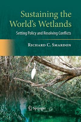 Sustaining the World's Wetlands: Setting Policy and Resolving Conflicts - Smardon, Richard