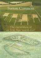 Sutton Common: The Excavation of an Iron Age 'Marsh-Fort'