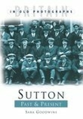 Sutton Past and Present: Britain in Old Photographs - Goodwins, Sara