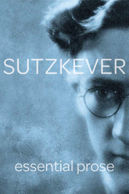 Sutzkever Essential Prose - Sutzkever, Avrom, and Berger, Zackary Sholem (Editor)