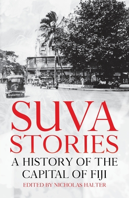 Suva Stories: A History of the Capital of Fiji - Halter, Nicholas