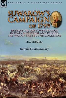 Suwarow's Campaign of 1799: Russia's Victory Over France in Italy & Switzerland During the War of the Second Coalition - Macready, Edward Nevil