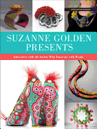 Suzanne Golden Presents: Interviews with 36 Artists Who Innovate with Beads