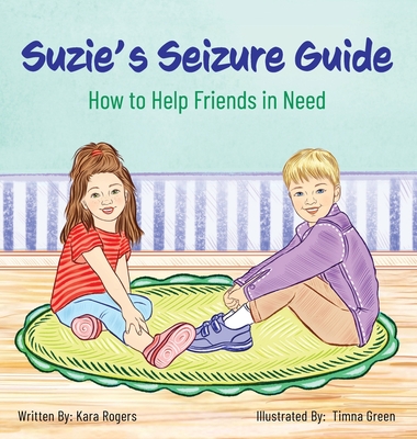 Suzie's Seizure Guide: How to Help Friends in Need - Rogers, Kara