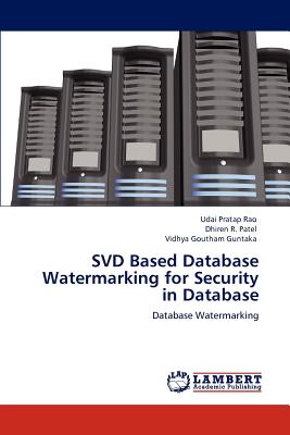 SVD Based Database Watermarking for Security in Database - Rao, Udai Pratap, and Patel, Dhiren R, and Guntaka, Vidhya Goutham