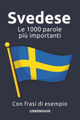 Svedese - Le 1000 parole pi? importanti: Impara il nuovo vocabolario con frasi di esempio - Organizzato per temi - Per principianti (A1/A2) - Librenhaus