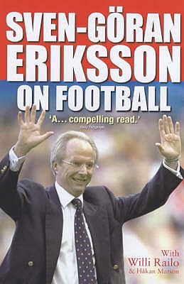 Sven-Goran Eriksson on Football - Eriksson, Sven-Goran, and Railo, Willi, and Matson, Hakan
