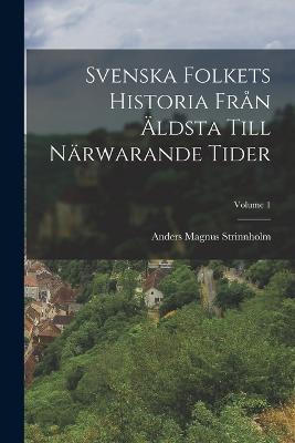 Svenska Folkets Historia Fr?n ?ldsta Till N?rwarande Tider; Volume 1 - Strinnholm, Anders Magnus