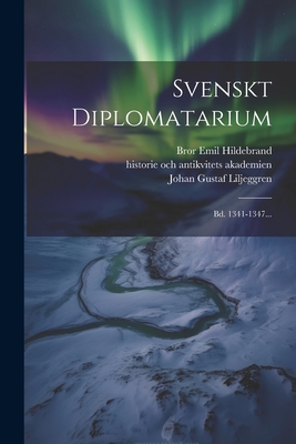 Svenskt Diplomatarium: Bd. 1341-1347... - Liljeggren, Johan Gustaf, and Bror Emil Hildebrand (Creator), and Tunberg, Sven